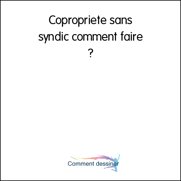 Copropriété sans syndic comment faire